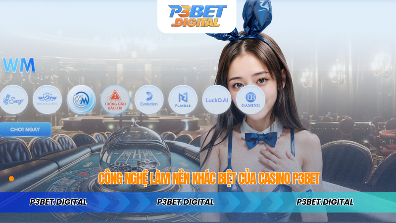 Công Nghệ Làm Nên Khác Biệt Của Casino P3BET