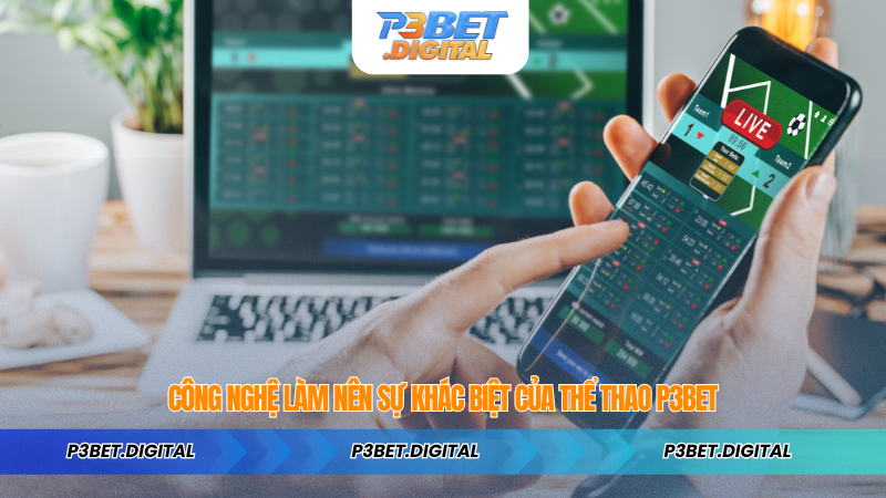 Công Nghệ Làm Nên Sự Khác Biệt Của Thể Thao P3BET