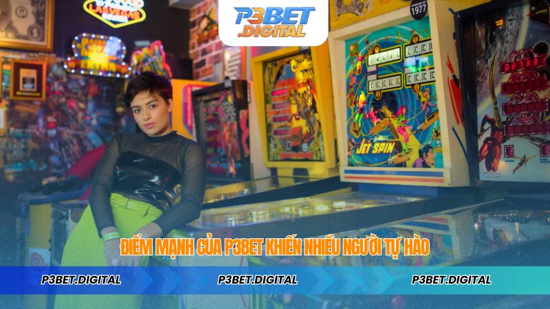 ĐIỂM MẠNH CỦA P3BET KHIẾN NHIỀU NGƯỜI TỰ HÀO