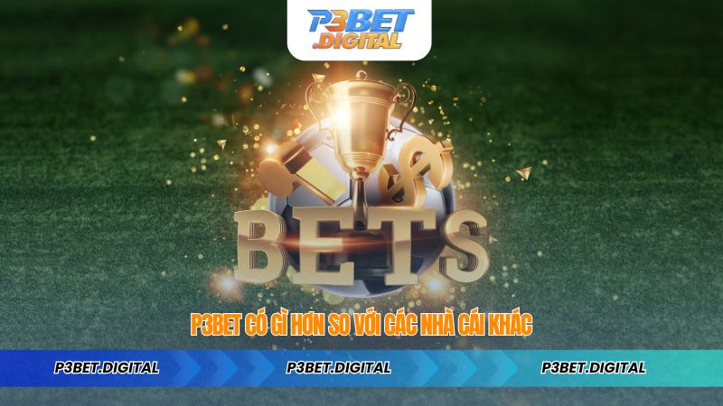 P3BET có gì hơn so với các nhà cái khác