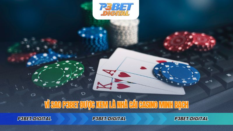 Vì sao P3BET được xem là nhà cái casino minh bạch